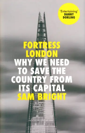 Sam Bright - Fortress London. Why We Need to Save the Country From its Capital обложка книги