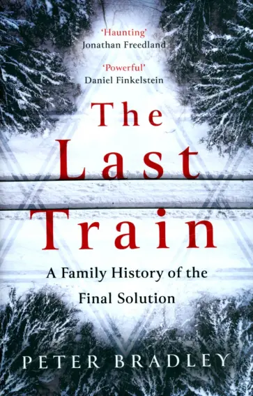 Peter Bradley - The Last Train. A Family History Of The Final Solution обложка книги