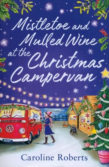 Caroline Roberts - Mistletoe and Mulled Wine at the Christmas Campervan обложка книги