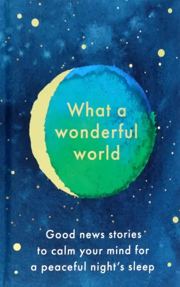 What a Wonderful World. Good News Stories to Calm Your Mind for a Peaceful Night's Sleep обложка книги