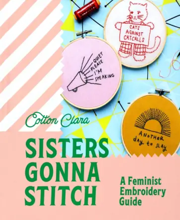 Cotton Clara - Sisters Gonna Stitch. A Feminist Embroidery Guide обложка книги