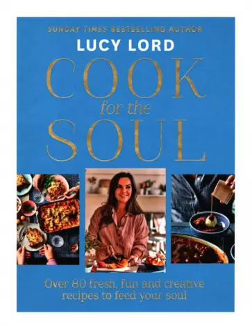 Lucy Lord - Cook for the Soul. Over 80 Fresh, Fun and Creative Recipes to Feed Your Soul обложка книги