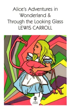 Lewis Carroll - Alice's Adventures in Wonderland and Through the Looking Glass обложка книги