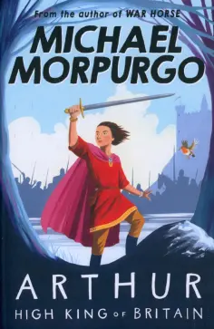 Michael Morpurgo - Arthur, High King of Britain обложка книги