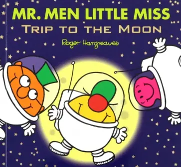 Adam Hargreaves - Mr. Men Little Miss. Trip to the Moon Adam Hargreaves - Mr. Men Little Miss. Trip to the Moon обложка книги