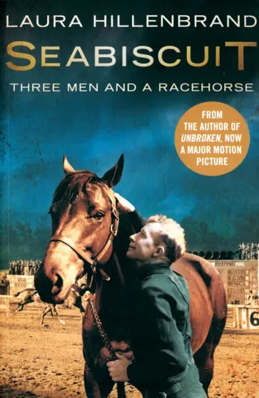 Laura Hillenbrand - Seabiscuit. The True Story of Three Men and a Racehorse Laura Hillenbrand - Seabiscuit. The True Story of Three Men and a Racehorse обложка книги