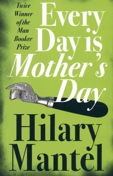 Hilary Mantel - Every Day Is Mother's Day обложка книги