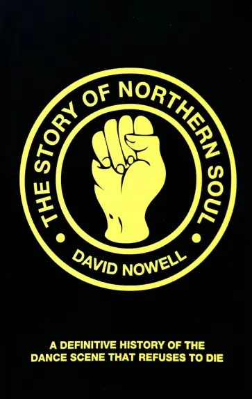 David Nowell - The Story of Northern Soul. A Definitive History of the Dance Scene that Refuses to Die David Nowell - The Story of Northern Soul. A Definitive History of the Dance Scene that Refuses to Die обложка книги