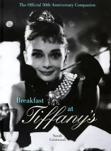 Sarah Gristwood - Breakfast at Tiffany's Companion. The Official 50th Anniversary Companion обложка книги