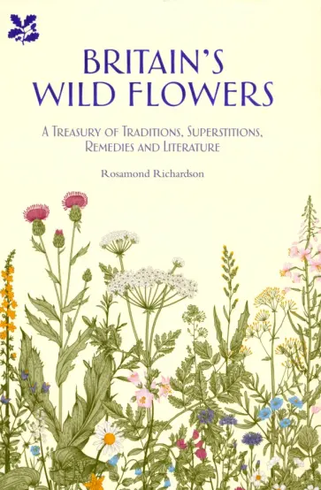 Rosamond Richardson - Britain's Wild Flowers. A Treasury of Traditions, Superstitions, Remedies and Literature обложка книги