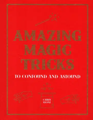 Chris Stone - Amazing Magic Tricks. To Confound and Astound Chris Stone - Amazing Magic Tricks. To Confound and Astound обложка книги