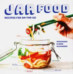 Dominique Alexander - Jar Food. Recipes for On-the-Go обложка книги