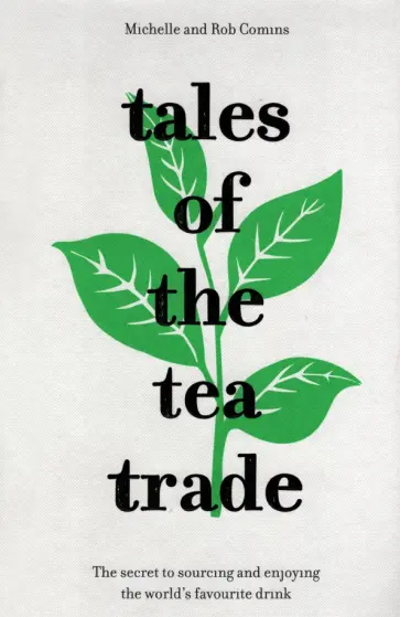 Comins, Comins - Tales of the Tea Trade. The Secret to Sourcing and Enjoying Tea for the Modern Drinker обложка книги