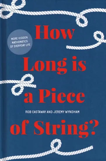 Eastaway, Wyndham - How Long is a Piece of String? More hidden mathematics of everyday life Eastaway, Wyndham - How Long is a Piece of String? More hidden mathematics of everyday life обложка книги