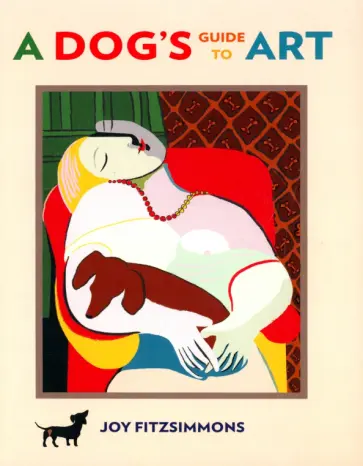 Joy Fitzsimmons - A Dog's Guide to Art Joy Fitzsimmons - A Dog's Guide to Art обложка книги