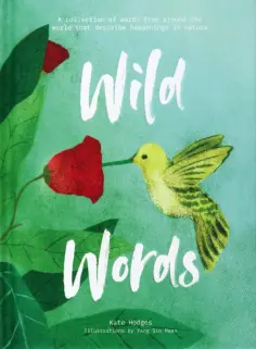 Kate Hodges - Wild Words. A collection of words from around the world that describe happenings in nature обложка книги