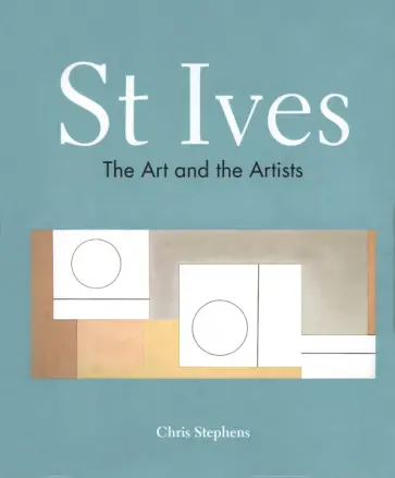 Chris Stephens - St Ives. The Art and the Artists обложка книги