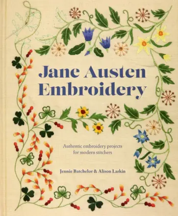 Batchelor, Larkin - Jane Austen Embroidery. Authentic embroidery projects for modern stitchers обложка книги