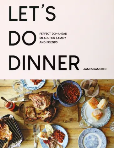 James Ramsden - Let's Do Dinner. Perfect Do-Ahead Meals For Family And Friends обложка книги