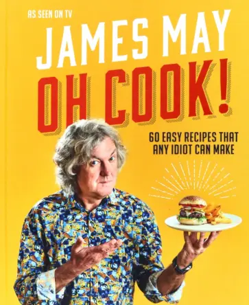 James May - Oh Cook! 60 Recipes That Any Idiot Can Make James May - Oh Cook! 60 Recipes That Any Idiot Can Make обложка книги