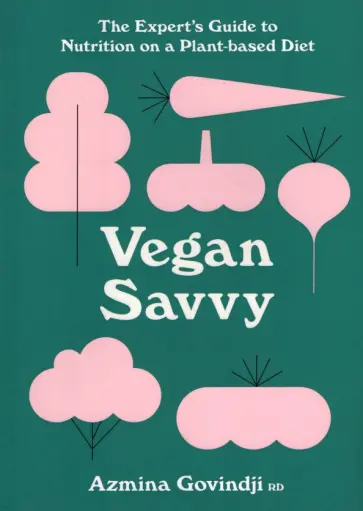 Azmina Govindji - Vegan Savvy. The Expert's Guide to Staying Healthy on a Plant-Based Diet обложка книги