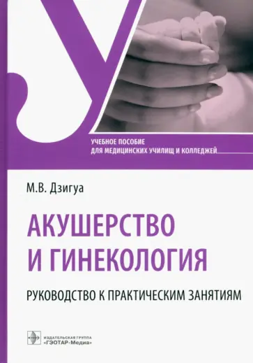 Манана Дзигуа - Акушерство и гинекология. Руководство к практическим занятиям. Учебное пособие Манана Дзигуа - Акушерство и гинекология. Руководство к практическим занятиям. Учебное пособие обложка книги