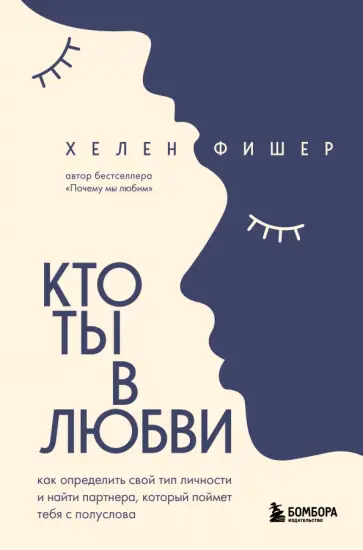 Хелен Фишер - Кто ты в любви. Как определить свой тип личности и найти партнера, который поймет тебя с полуслова обложка книги