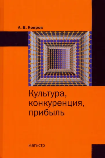 Александр Ковров - Культура, конкуренция, прибыль. Монография обложка книги