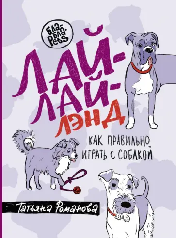 Татьяна Романова - Лай-Лай Лэнд. Как правильно играть с собакой обложка книги