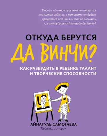 Айнагуль Самогаева - Откуда берутся да Винчи? Как разбудить в ребенке талант и творческие способности Айнагуль Самогаева - Откуда берутся да Винчи? Как разбудить в ребенке талант и творческие способности обложка книги