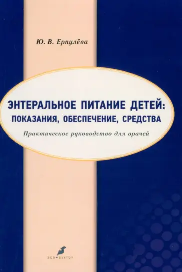 Юлия Ерпулева - Энтеральное питание детей. Показания, обеспечение, средства. Практическое руководство для врачей обложка книги