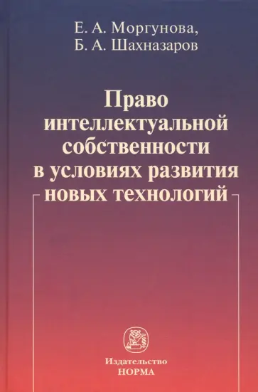 Моргунова, Шахназаров - Право интеллектуальной собственности в условиях развития новых технологий. Монография Моргунова, Шахназаров - Право интеллектуальной собственности в условиях развития новых технологий. Монография обложка книги