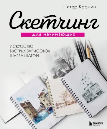 Питер Кронин - Скетчинг для начинающих. Искусство быстрых зарисовок шаг за шагом Питер Кронин - Скетчинг для начинающих. Искусство быстрых зарисовок шаг за шагом обложка книги