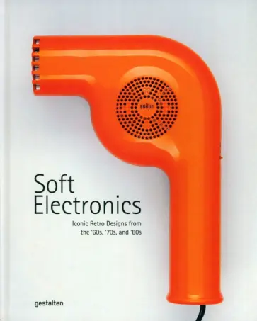 Jaro Gielens - Soft Electronics. Iconic Retro Designs from the '60s, '70s, and '80s обложка книги