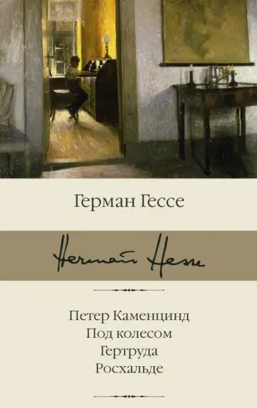 Герман Гессе - Петер Каменцинд. Под колесом. Гертруда. Росхальде Герман Гессе - Петер Каменцинд. Под колесом. Гертруда. Росхальде обложка книги