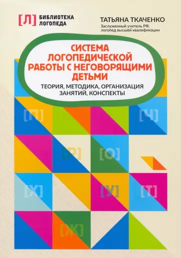 Татьяна Ткаченко - Система логопедической работы с неговорящими детьми. Теория, методика, организация занятий, контроль Татьяна Ткаченко - Система логопедической работы с неговорящими детьми. Теория, методика, организация занятий, контроль обложка книги