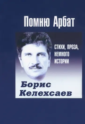 Борис Келехсаев - Помню Арбат. Стихи, проза, немного истории Борис Келехсаев - Помню Арбат. Стихи, проза, немного истории обложка книги