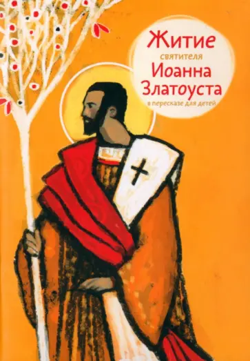 Александр Ткаченко - Житие святителя Иоанна Златоуста в пересказе для детей обложка книги