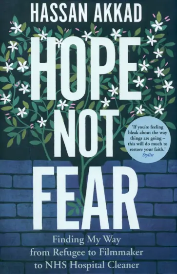 Hassan Akkad - Hope Not Fear. Finding My Way from Refugee to Filmmaker to NHS Hospital Cleaner and Activist Hassan Akkad - Hope Not Fear. Finding My Way from Refugee to Filmmaker to NHS Hospital Cleaner and Activist обложка книги