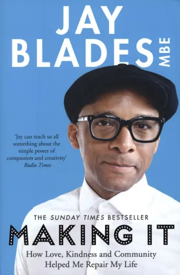 Jay Blades - Making It. How Love, Kindness and Community Helped Me Repair My Life Jay Blades - Making It. How Love, Kindness and Community Helped Me Repair My Life обложка книги