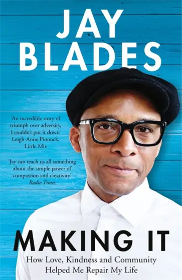 Jay Blades - Making It. How Love, Kindness and Community Helped Me Repair My Life Jay Blades - Making It. How Love, Kindness and Community Helped Me Repair My Life обложка книги