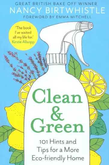 Nancy Birtwhistle - Clean & Green. 101 Hints and Tips for a More Eco-Friendly Home обложка книги