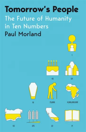 Paul Morland - Tomorrow's People. The Future of Humanity in Ten Numbers обложка книги
