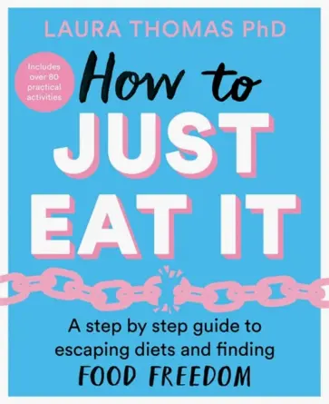 Laura Thomas - How to Just Eat It. A Step-by-Step Guide to Escaping Diets and Finding Food Freedom Laura Thomas - How to Just Eat It. A Step-by-Step Guide to Escaping Diets and Finding Food Freedom обложка книги