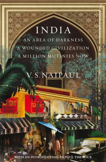 V Naipaul - India. An Area Of Darkness, A Wounded Civilization & A Million Mutinies Now V Naipaul - India. An Area Of Darkness, A Wounded Civilization & A Million Mutinies Now обложка книги