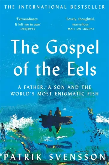 Patrik Svensson - The Gospel of the Eels. A Father, a Son and the World's Most Enigmatic Fish обложка книги