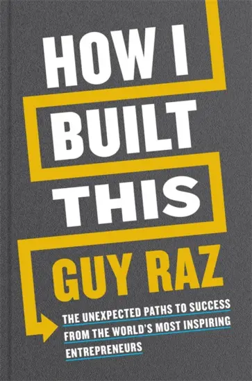 Guy Raz - How I Built This. The Unexpected Paths to Success From the World's Most Inspiring Entrepreneurs Guy Raz - How I Built This. The Unexpected Paths to Success From the World's Most Inspiring Entrepreneurs обложка книги