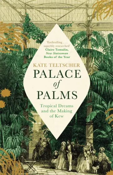 Kate Teltscher - Palace of Palms. Tropical Dreams and the Making of Kew Kate Teltscher - Palace of Palms. Tropical Dreams and the Making of Kew обложка книги