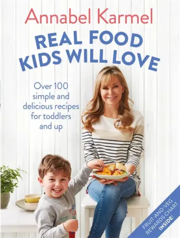Annabel Karmel - Real Food Kids Will Love. Over 100 simple and delicious recipes for toddlers and up Annabel Karmel - Real Food Kids Will Love. Over 100 simple and delicious recipes for toddlers and up обложка книги