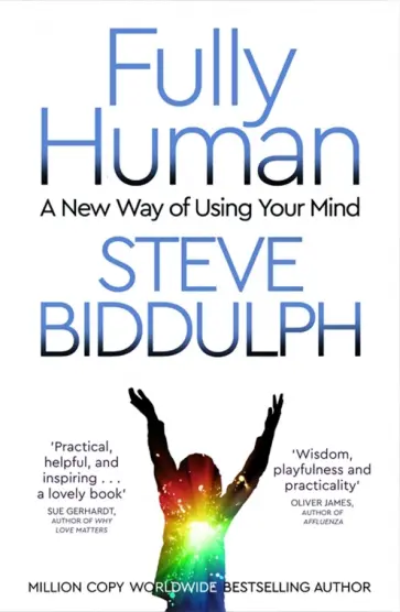 Steve Biddulph - Fully Human. A New Way of Using Your Mind Steve Biddulph - Fully Human. A New Way of Using Your Mind обложка книги